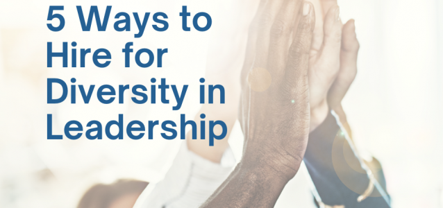 5 Ways to Hire for Diversity in Leadership