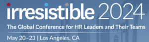 IRRESISTIBLE 2024 The Global Conference for HR Leaders and Their Teams