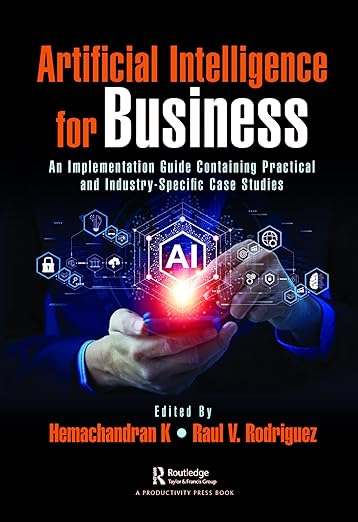 Artificial Intelligence for Business- An Implementation Guide Containing Practical and Industry-Specific Case Studies