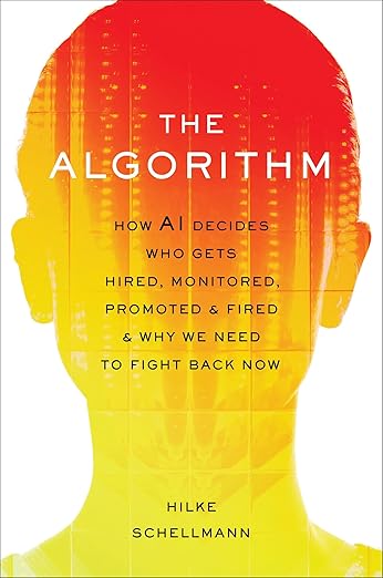 The Algorithm- How AI Decides Who Gets Hired, Monitored, Promoted, and Fired and Why We Need to Fight Back Now