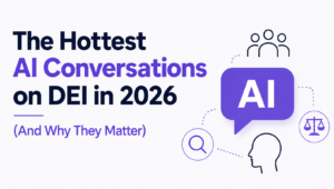 The Hottest AI Conversations on DEI in 2026 (And Why They Matter